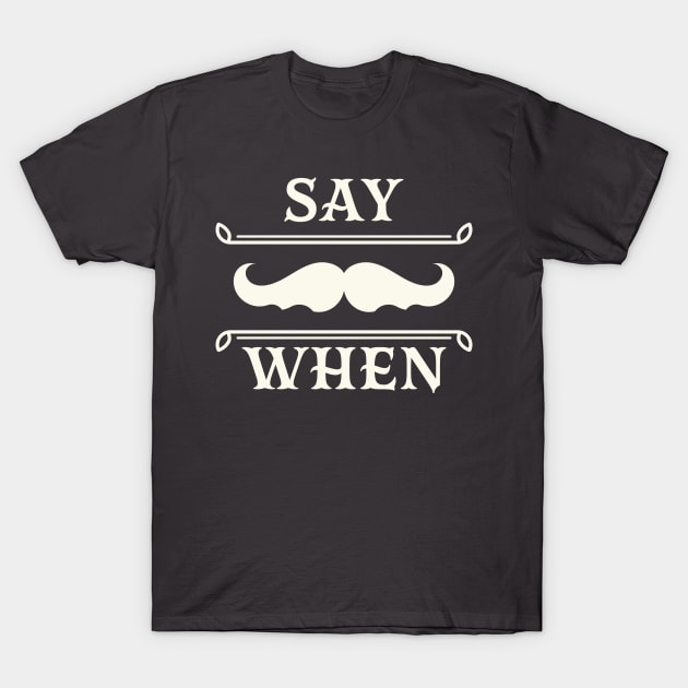 Say when. T-Shirt by lakokakr